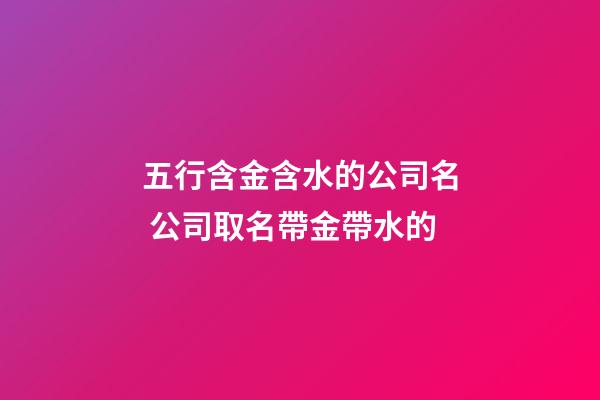 五行含金含水的公司名 公司取名帶金帶水的